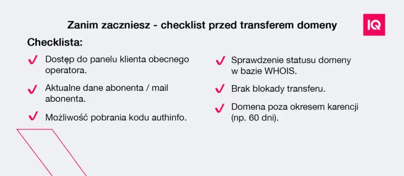Checklista przed transferem domeny: dostęp do panelu, aktualne dane, kod authinfo, status WHOIS, brak blokady, domena poza okresem karencji. Jak przenieść domenę na inny hosting?
