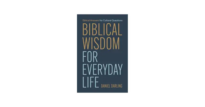 Book cover: "Biblical Wisdom for Everyday Life" by Daniel Darling. Ethical answers for cultural questions.
