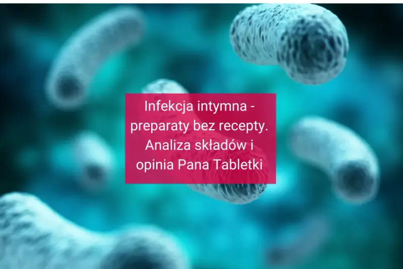 Infekcja intymna w ciąży - analiza preparatów bez recepty i opinia Pana Tabletki. Bakterie w tle.