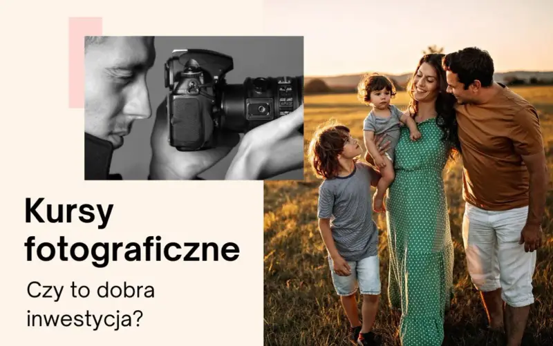 Kursy fotograficzne: czy warto zainwestować? Zobacz, jak uchwycić rodzinne chwile.