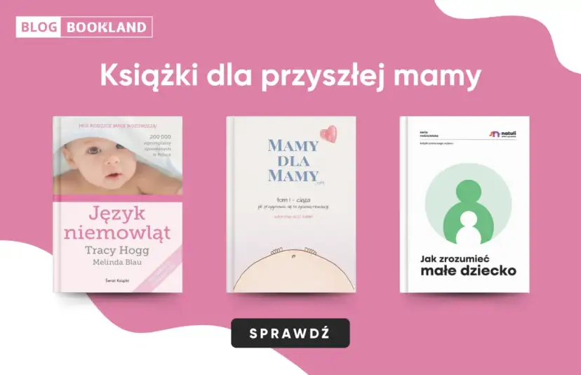 Książki o rodzicielstwie dla przyszłych mam: "Język niemowląt", "Mamy dla mamy" i "Jak zrozumieć małe dziecko".