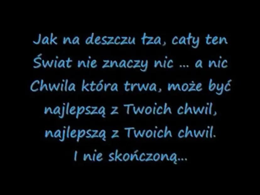 Tekst piosenki "Dżem do kołyski": "Jak na deszczu łza, cały ten świat nie znaczy nic... a nic. Chwila która trwa, może być najlepszą z Twoich chwil.