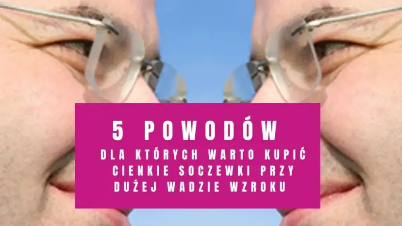 Cienkie szkła przy dużej wadzie? Jak dobrać oprawki!