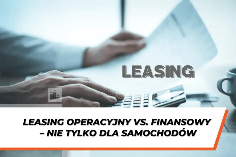 Ręce nad kalkulatorem i dokumentami, tekst "LEASING" i "LEASING OPERACYJNY VS. FINANSOWY – NIE TYLKO DLA SAMOCHODÓW" wyjaśniają, na czym polega leasing.