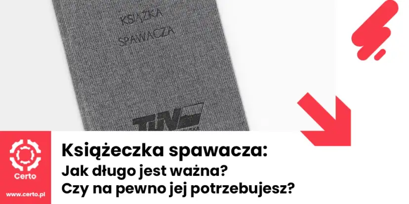 Uprawnienia spawacza ile ważne? Sprawdź, jak je przedłużyć i uniknąć problemów