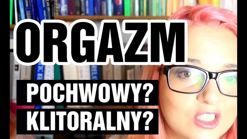 Jak dać kobiecie orgazm pochwowy - skuteczne techniki i porady