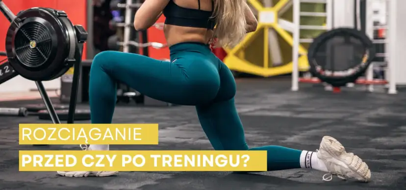 Rozciąganie: Klucz do mocy i regeneracji. Przed czy po treningu?