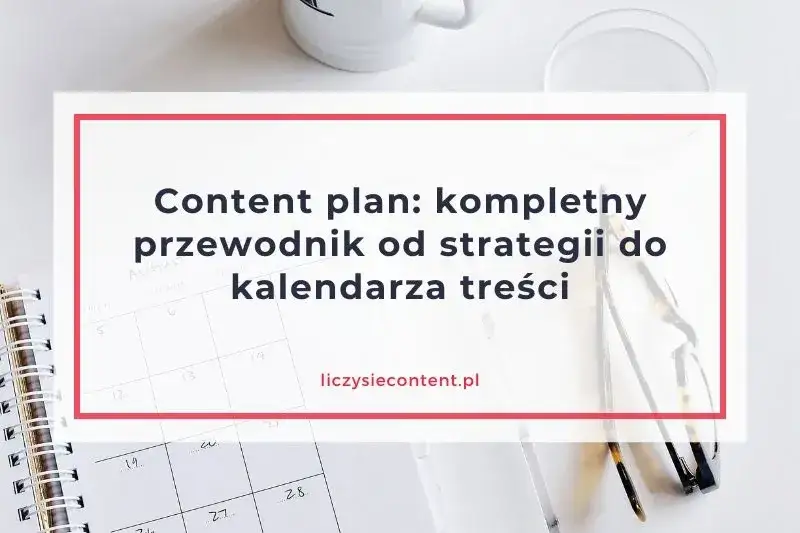 Content plan: Co to jest i jak stworzyć skuteczny harmonogram?
