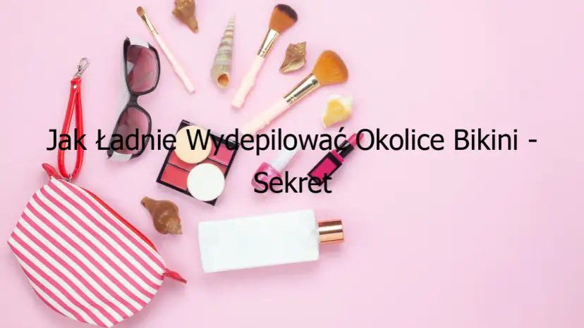 Jak ładnie wydepilować okolice bikini bez podrażnień i bólu