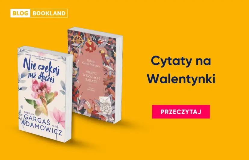 Dwie książki, "Nie czekaj już dłużej" i "Miłość w czasach zarazy", idealne na walentynki. Znajdź inspirujące cytaty na Walentynki.