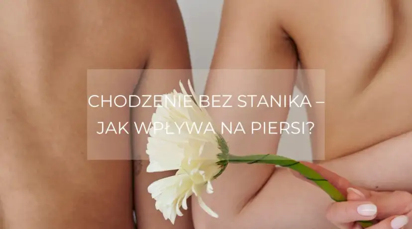 Jak chodzić bez stanika? Komfort, pewność i praktyczne triki