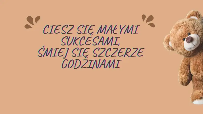 Miś z życzeniami: "Ciesz się małymi sukcesami, śmiej się szczerze godzinami". Krótkie życzenia urodzinowe dla chłopca.
