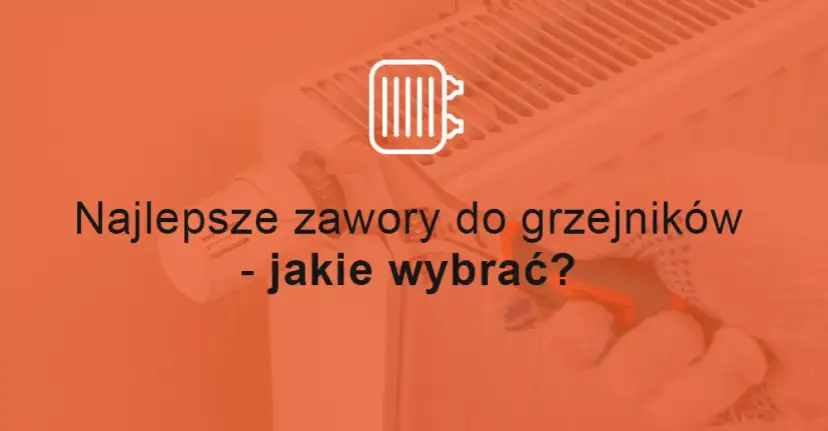 Jakie zawory termostatyczne do grzejników? Wybierz najlepsze rozwiązanie