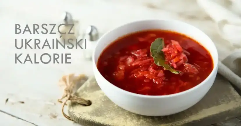 Ile kalorii ma barszcz ukraiński? Sprawdź, co naprawdę zawiera