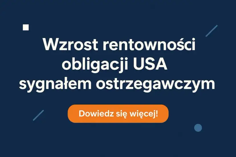 Niebieskie tło z białym tekstem: "Wzrost rentowności obligacji USA sygnałem ostrzegawczym" i pomarańczowym przyciskiem "Dowiedz się więcej!".