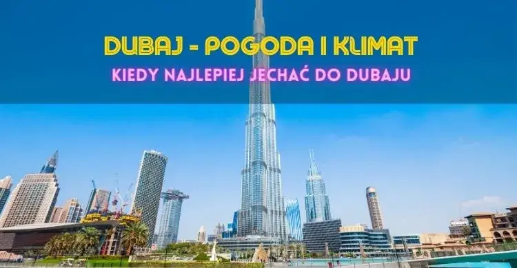 Kiedy jechać do Dubaju? Pogoda, ceny, atrakcje miesiąc po miesiącu