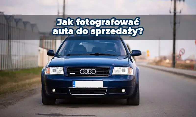 Jak zrobić zdjęcia samochodu, by przyciągnąć kupujących i sprzedać szybciej