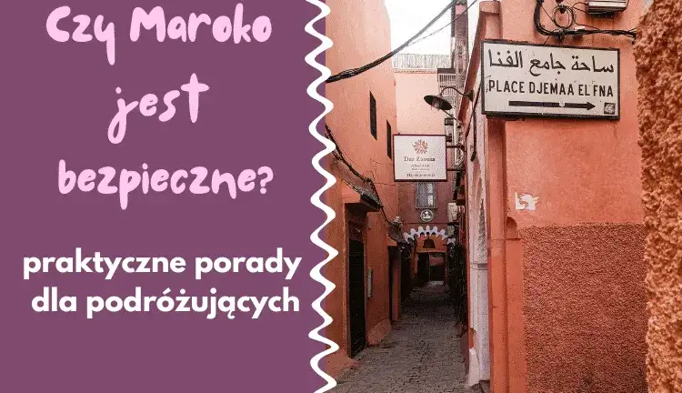 Czy jest bezpiecznie w Maroko? Oto co musisz wiedzieć przed podróżą