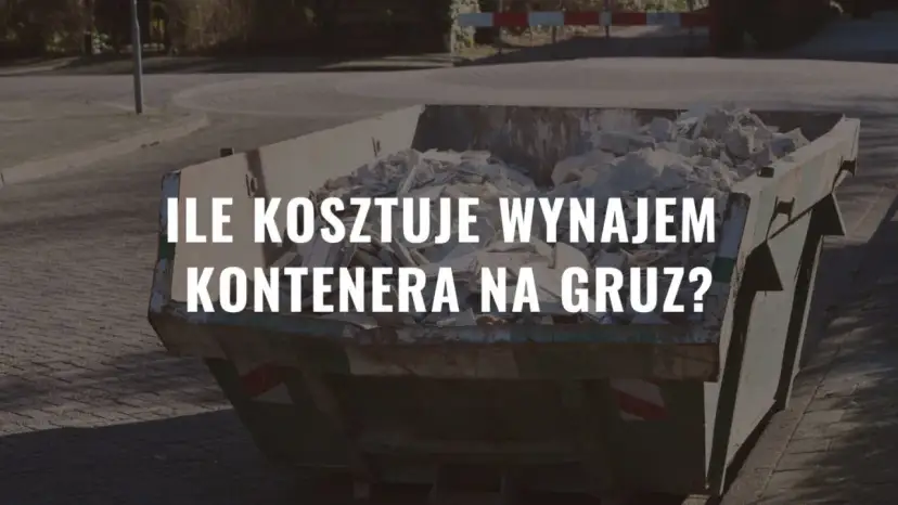 Ile kosztuje wynajem kontenera na gruz? Ceny, które zaskoczą!