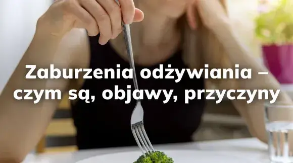 Zaburzenia odżywiania co to? Poznaj objawy i przyczyny tych chorób