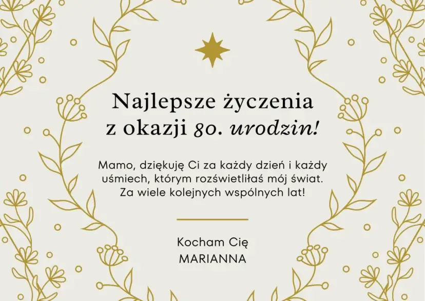 Kartka z życzeniami na 80. urodziny. "Najlepsze życzenia z okazji 80. urodzin! Mamo, dziękuję Ci za każdy dzień i każdy uśmiech, którym rozświetliłaś mój świat. Za wiele kolejnych wspólnych lat! Kocham Cię, Marianna.