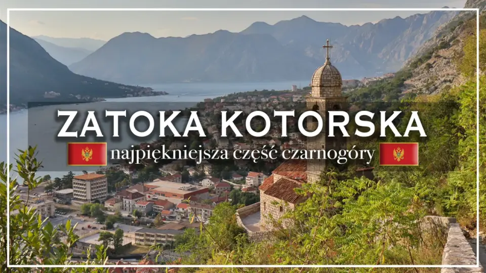 Boka Kotorska - Plan podróży, co zobaczyć i jak uniknąć błędów