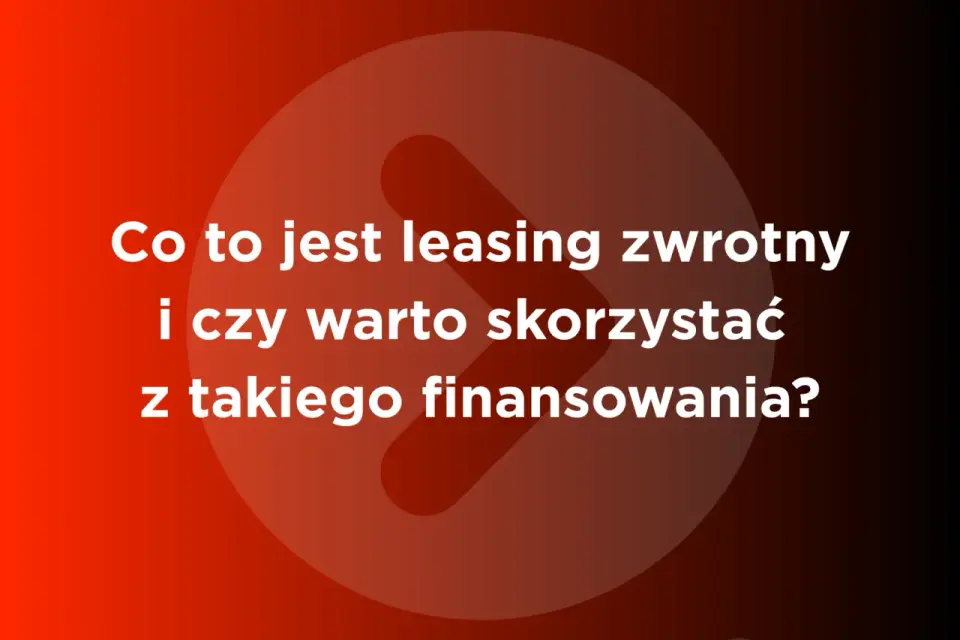 Leasing zwrotny auta firmowego - kiedy ma sens?