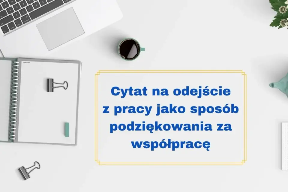 Mądre cytaty na pożegnanie z pracy - przykłady i wskazówki