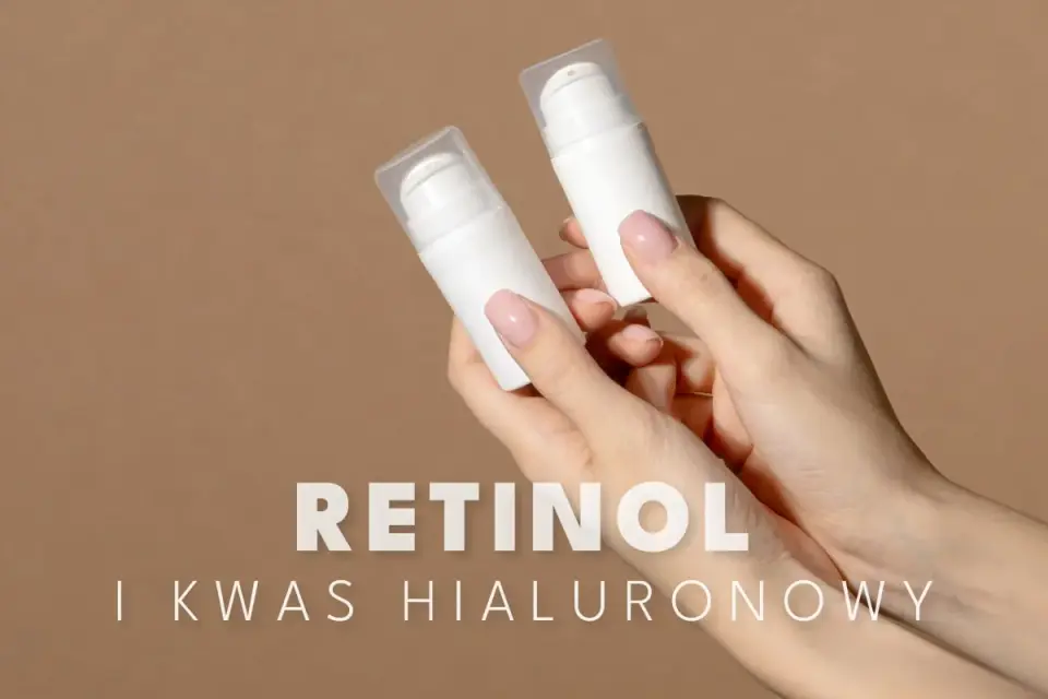 Retinol i kwas hialuronowy - jak łączyć je w pielęgnacji?