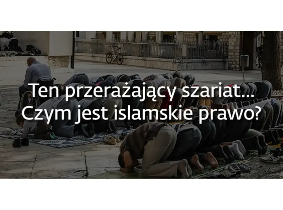Prawo islamskie - szariat to nie tylko zakazy. Poznaj prawdę!