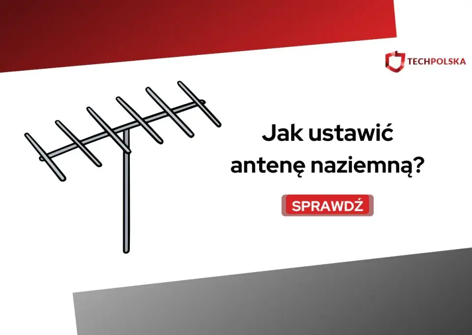 Jak ustawić antenę naziemną? Poradnik krok po kroku