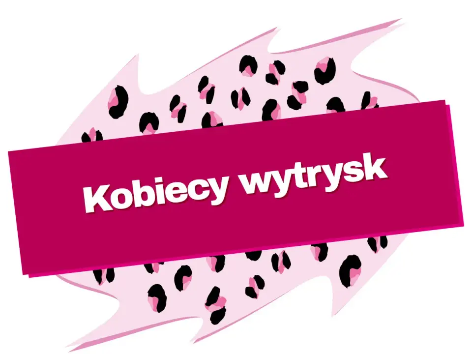 Kobiecy wytrysk - fizjologia czy problem? Rozwiej wątpliwości