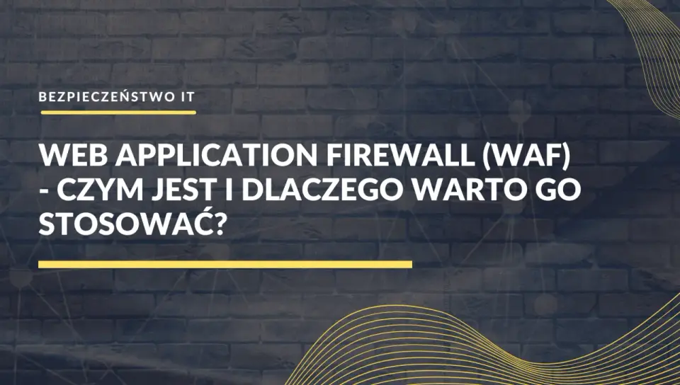 Zapora aplikacyjna (WAF) - Jak chronić aplikacje i API?
