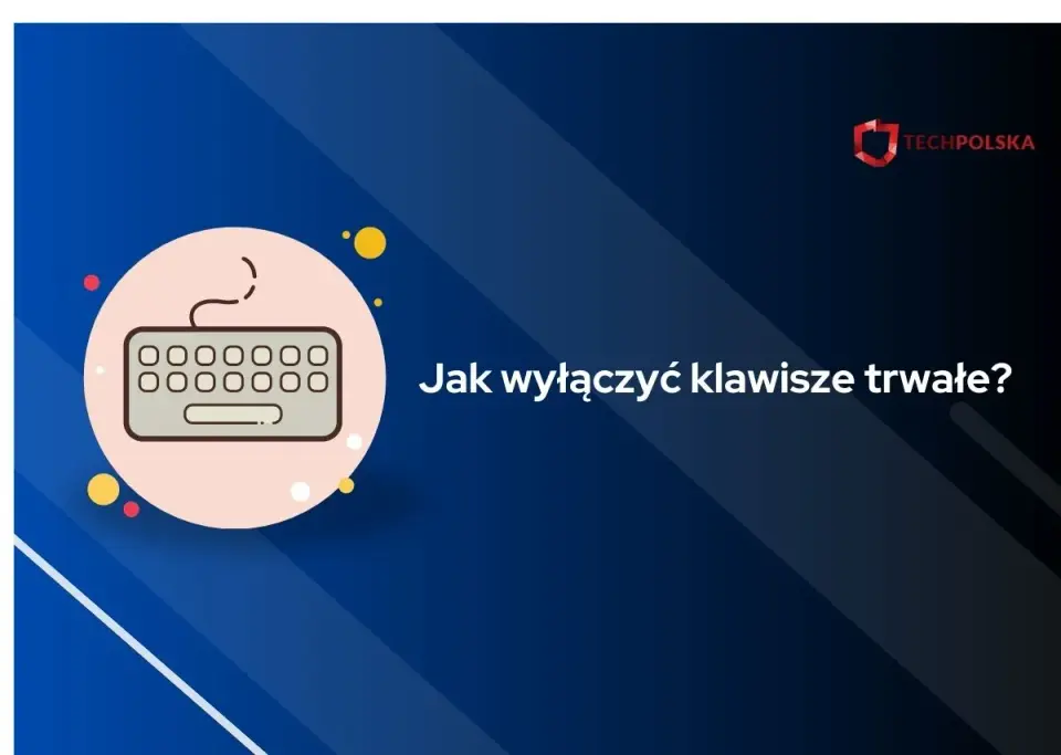 Klawisze Trwałe - Jak wyłączyć w Windows 11/10?