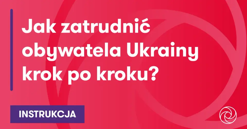Zatrudnienie obywatela Ukrainy - Bezpieczna ścieżka krok po kroku