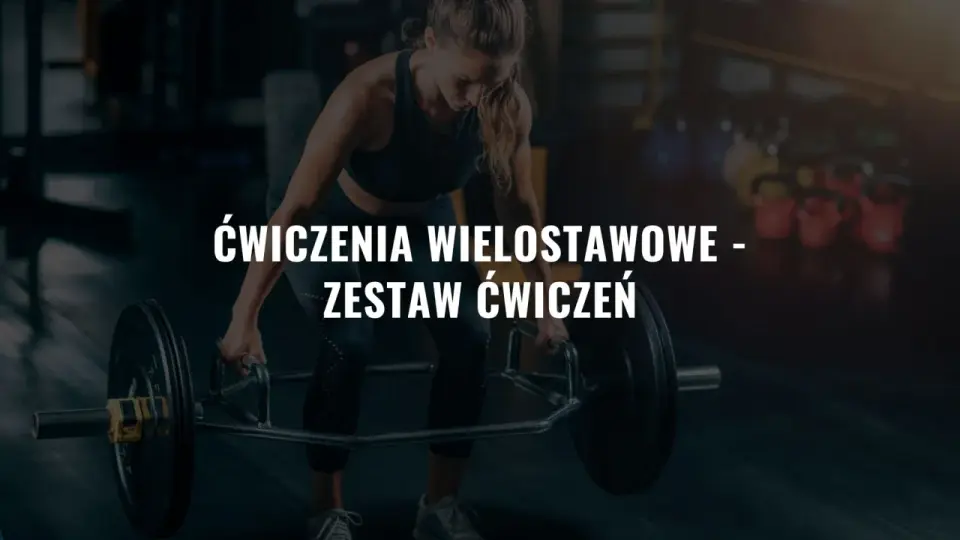 Ćwiczenia wielostawowe - jak budować siłę i sprawność?