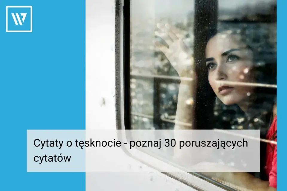 Cytaty o tęsknocie - Gdy słowa łagodzą ból i dają ulgę